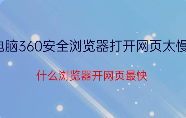 电脑360安全浏览器打开网页太慢了 什么浏览器开网页最快？